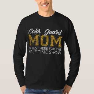 Color Guard Mom I'm Just Here For The Half Time Sh T-Shirt