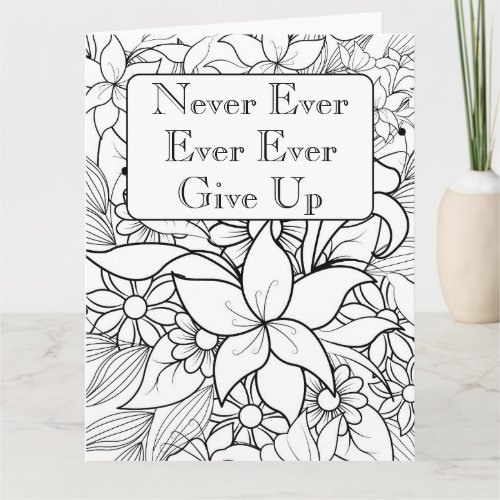 Colorable Floral Never Ever Ever Ever Give Up Card