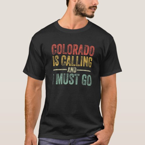 Colorado Is Calling And I Must Go Funny Home State T_Shirt