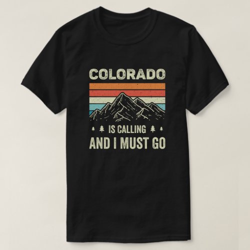 Colorado Is Calling And I Must Go T_Shirt