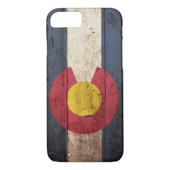 Colorado State Flag On Old Wood Grain Iphone 8/7 Case by electrosky at Zazzle