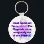 Colorblind Funny Joke Purple Blue Keychain<br><div class="desc">I just found out I'm colorblind. The diagnosis came completely out of the purple. When life throws something tough at you, you might as well laugh about it. This gift has some great colors of purple and blue. It is sure to make people laugh.</div>