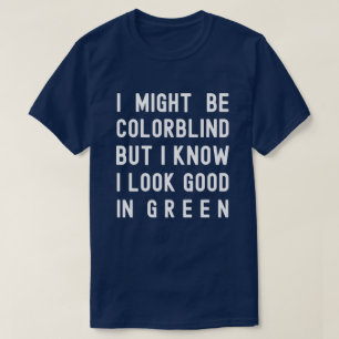 Colorblind, I Know I Look Good In Green T-Shirt