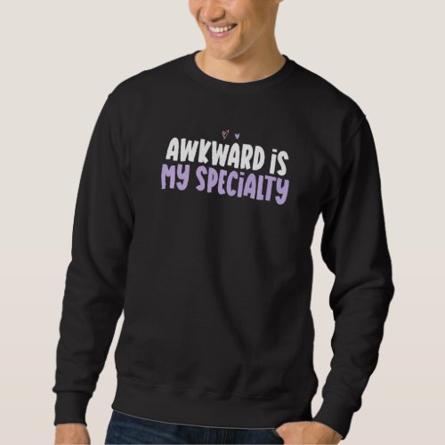 Colored Heart  Awkward Is My Specialty Saying Sweatshirt