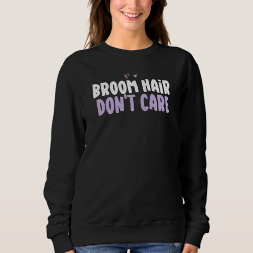 Colored Heart  Broom Hair Dont Care Saying Sweatshirt
