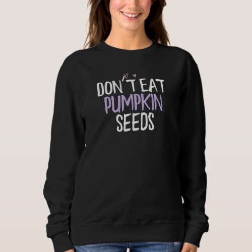 Colored Heart  Dont Eat Pumpkin Seeds Saying Joke Sweatshirt