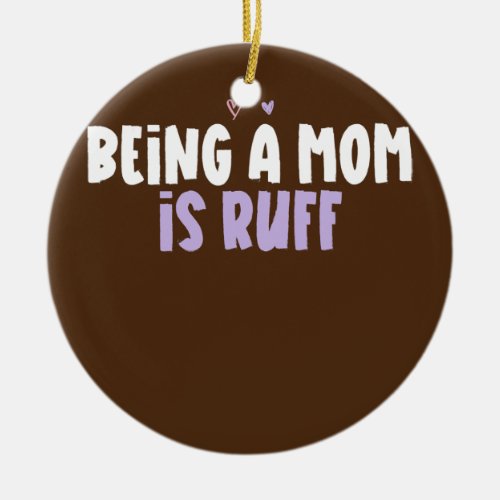Colored Heart Funny Being A Mom Is Ruff Saying  Ceramic Ornament