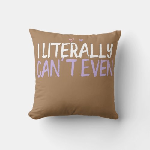 Colored Heart Funny I Literally Cant Even Saying Throw Pillow