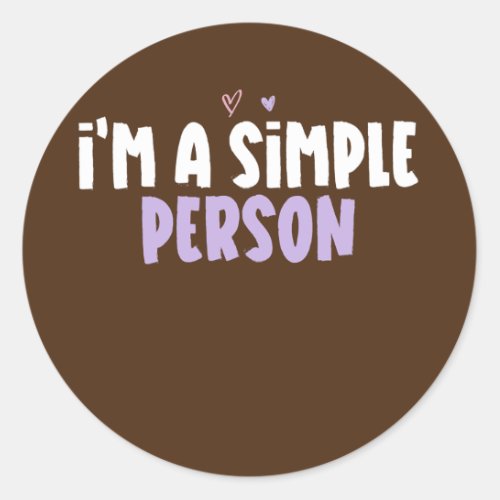 Colored Heart Funny Im A Simple Person Saying  Classic Round Sticker