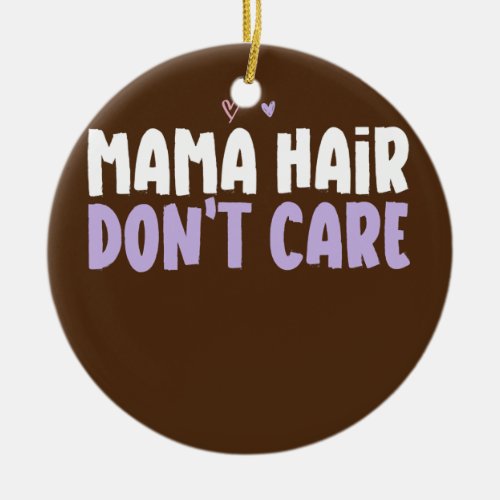 Colored Heart Funny Mama Hair Dont Care Saying  Ceramic Ornament