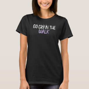Colored Heart Go Cry In The Walk Saying Joke T-Shirt