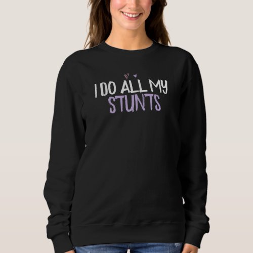 Colored Heart  I Do All My Stunts Saying Joke Sweatshirt