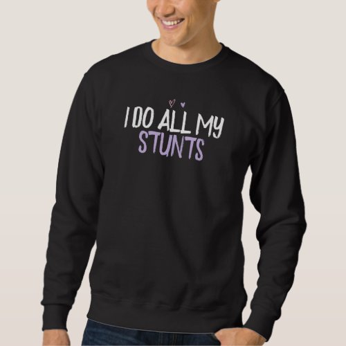 Colored Heart  I Do All My Stunts Saying Joke Sweatshirt