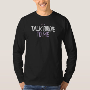 Colored Heart Talk Birdie To Me Saying Joke T-Shirt