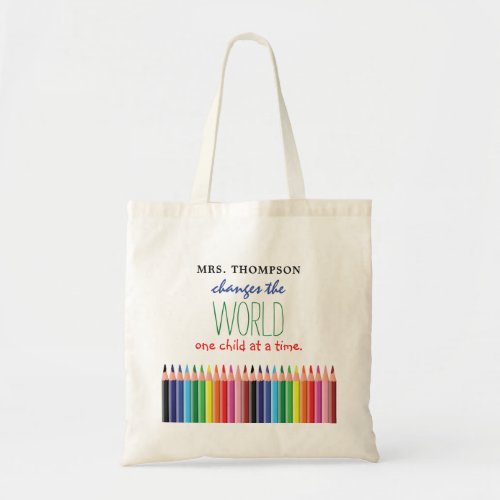 Colored Pencil Quote Teachers Appreciation Tote Bag - Let your child's teacher know how much they are appreciated with this colorful cute teacher appreciation tote bag. Featuring colored pencils, the quote 'ADD NAME - changes the world one child at a time.