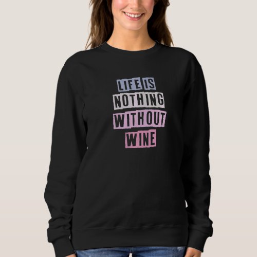 Colored Quotes ideas Life Is Nothing Without Wine Sweatshirt