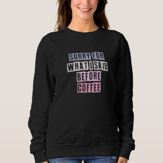 Colored Quotes Ideas Sorry For What I Said Before Sweatshirt