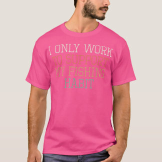 Colored Retro Funny I Only Work To Support My Fish T-Shirt