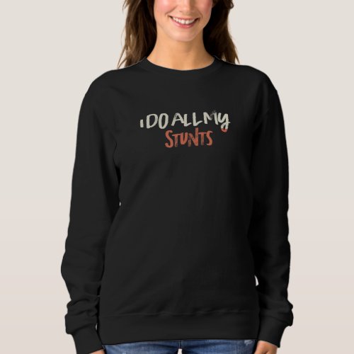 Colored Retro  I Do All My Stunts Saying Sarcastic Sweatshirt