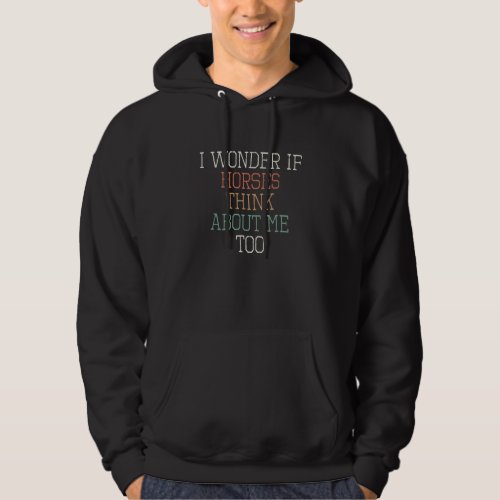 Colored Retro  I Wonder If Horses Think About Me T Hoodie
