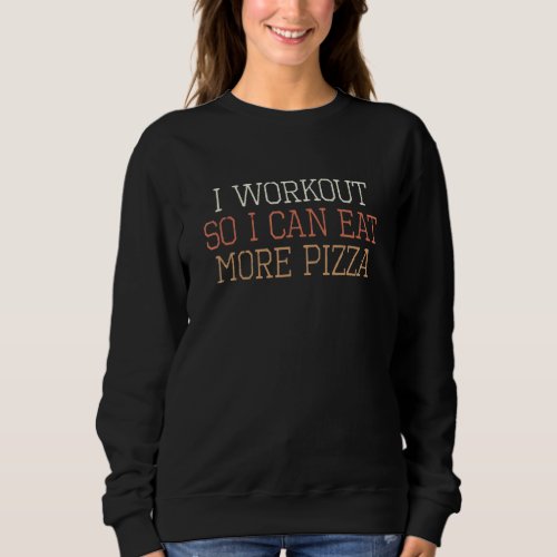 Colored Retro  I Workout So I Can Eat More Pizza Sweatshirt