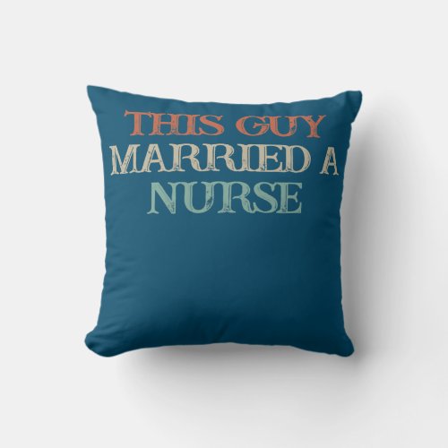 Colored Saying This Guy Married a Nurse  Throw Pillow