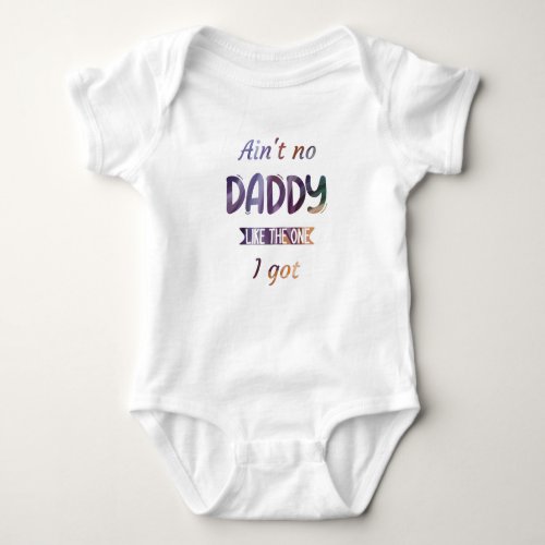 Colorful Aint no Daddy like the one I got T_Shirt Baby Bodysuit