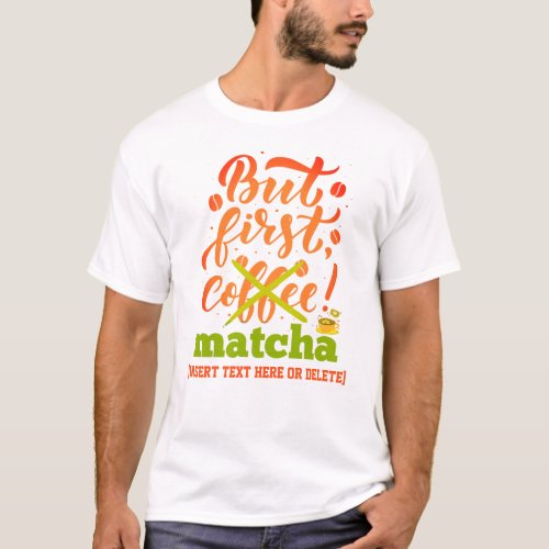 Colorful BUT FIRST MATCHA Fun Latte Drinker T_Shirt