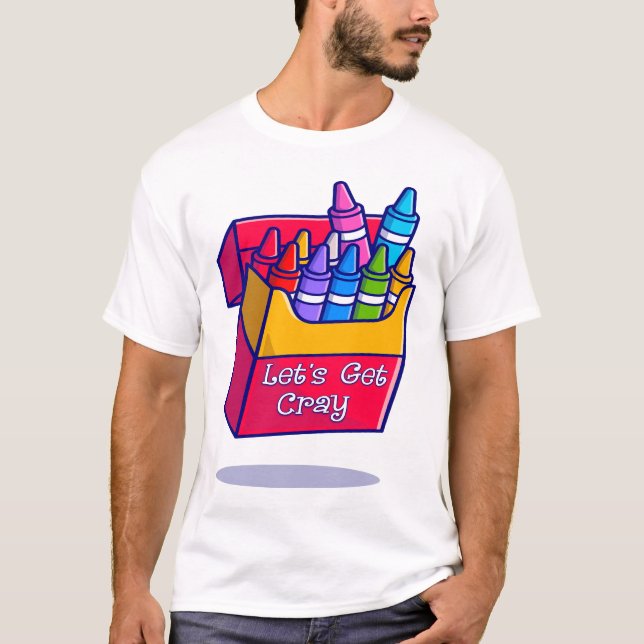 Colorful Crayons Let's Get Cray T-Shirt (Front)