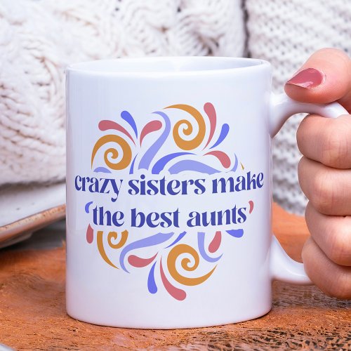 Colorful Crazy Sisters Make The Best Aunts Quote Coffee Mug