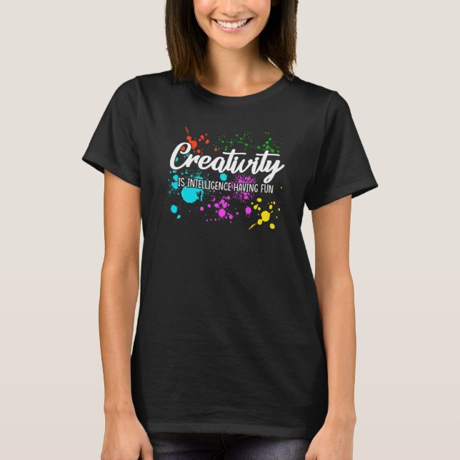 Colorful Creativity Is Intelligence Having Fun T-Shirt (Front)