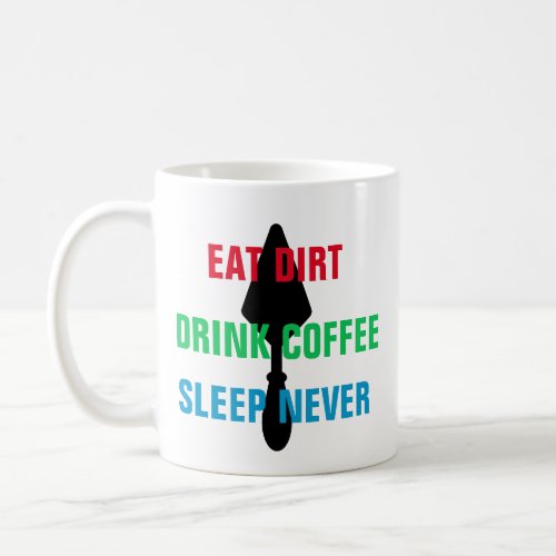 Colorful Eat Dirt Drink Coffee Sleep Never Trowel Coffee Mug