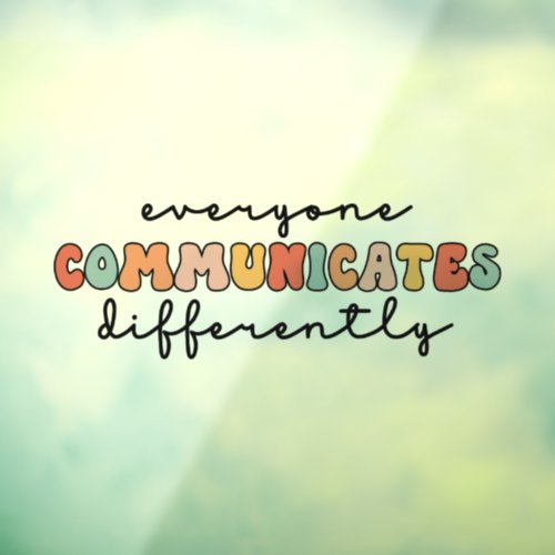 Colorful Everyone Communicates Differently  Window Cling