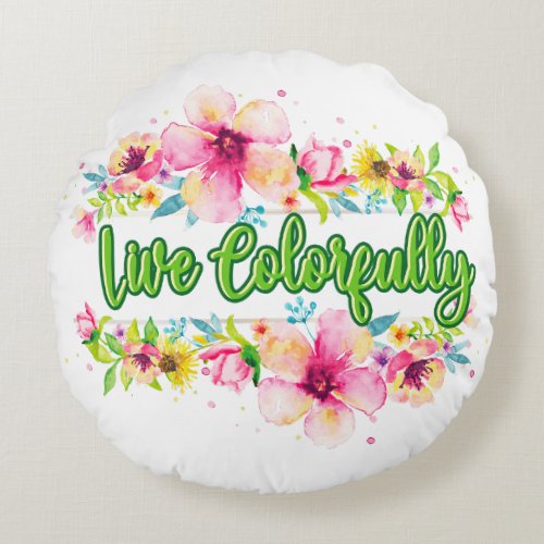 Colorful Flower Live Colorfully Motivational  Round Pillow