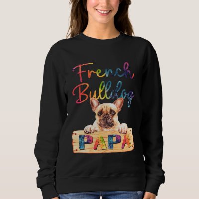 Colorful French Bulldog Papa  Dog Dad Sweatshirt