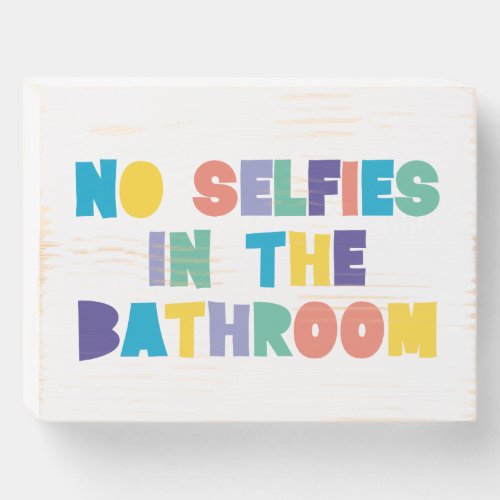 Colorful Fun NO SELFIES IN THE BATHROOM Wooden Box Sign