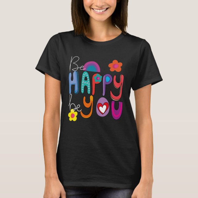 Colorful Motivational Be Happy Be You  T-Shirt (Front)