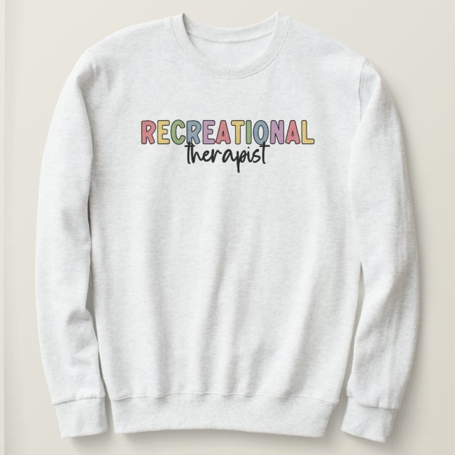 Colorful Recreational Therapist Sweatshirt (Design Front)