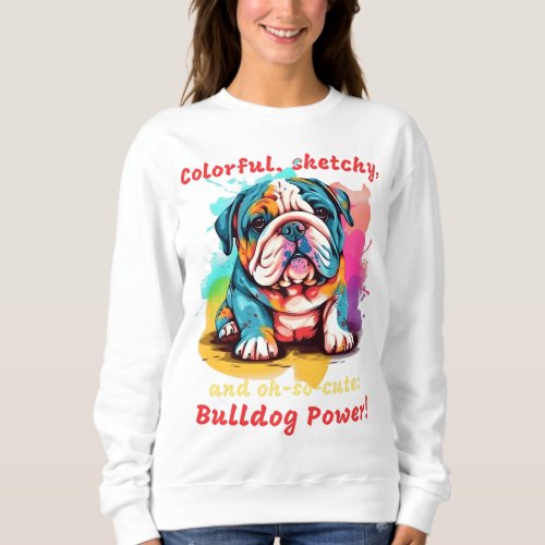 Colorful sketchy and oh_so_cute Bulldog Power Sweatshirt