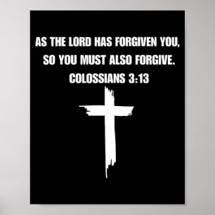 Colossians 3_13 As The Lord Forgives You, You Must Poster