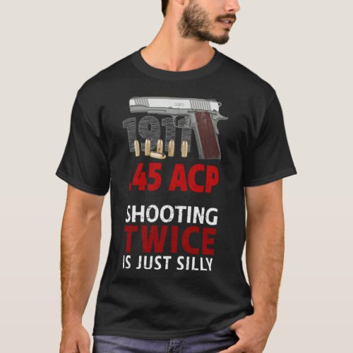 Colt 1911 _ Shooting Twice Is Silly T_Shirt