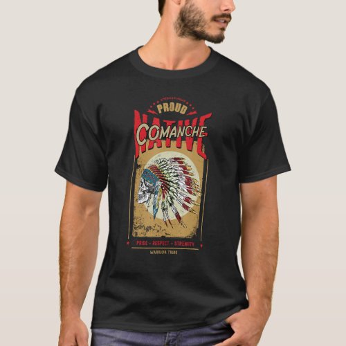 Comanche Native American Indian Warrior Tribe Prou T_Shirt