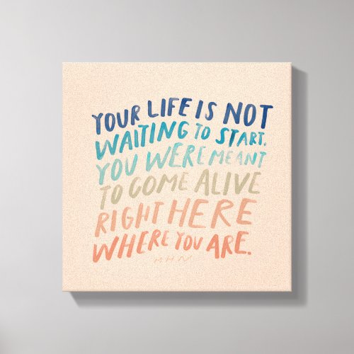 Come Alive Right Here _ Inspirational Quote Art Canvas Print