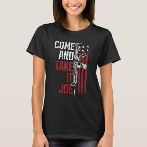 Come And Take It Joe Gun Rights Owner Ar 15 Americ T_Shirt