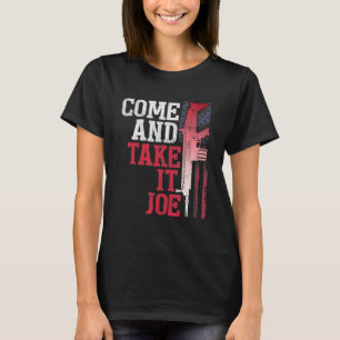 Come And Take It Joe Gun Rights Owner Ar 15 Americ T-Shirt