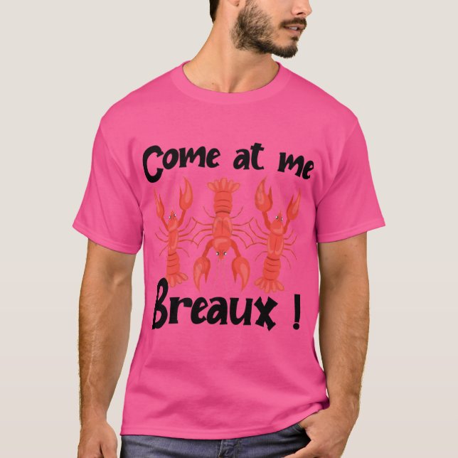Come At Me Breaux Crawfish Beads Funny nival T-Shirt (Front)