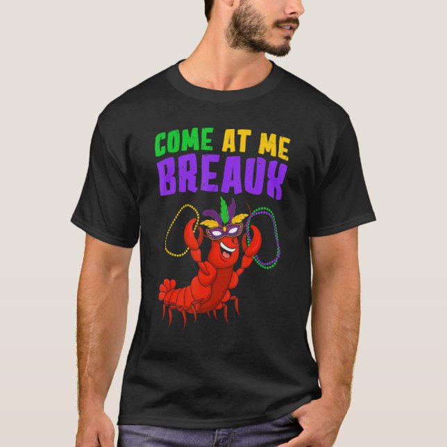 Come At Me Breaux  Mardi Gras Carnivals Crawfish B T-Shirt (Front)