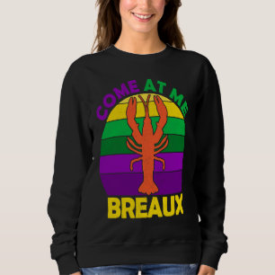 Come At Me Breaux Mardi Gras Crawfish Boil Apparel Sweatshirt