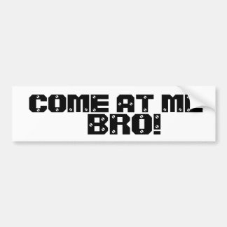 COME AT ME BRO! BUMPER STICKER