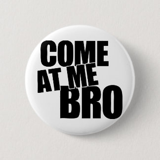 Come At Me Bro Button